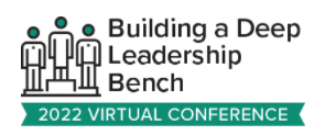 2022 VIRTUAL Conference: Building a Deep Leadership Bench